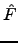 $\displaystyle \hat{{F}}$