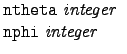 $\textstyle \parbox{2.7cm}{\texttt{ntheta} \textit{integer}\\
\texttt{nphi} \textit{integer}}$