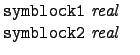 $\textstyle \parbox{3cm}{\texttt{symblock1} \textit{real}\\
\texttt{symblock2} \textit{real}}$