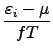$\displaystyle {\frac{{\varepsilon _{i}-\mu }}{{fT}}}$